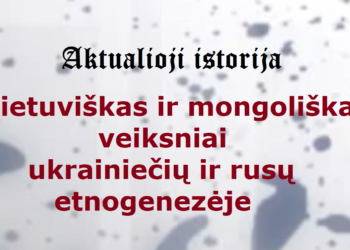 „Aktualioji istorija“: Lietuviškas ir mongoliškas veiksniai ukrainiečių ir rusų etnogenezėje