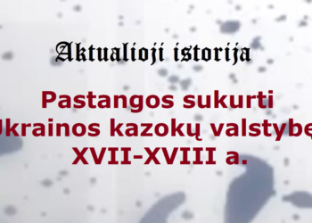 „Aktualioji istorija“: Pastangos sukurti Ukrainos kazokų valstybę XVII–XVIII a.