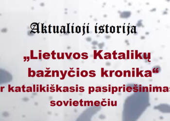 „Aktualioji istorija“: „Lietuvos Katalikų bažnyčios kronika“ ir katalikiškasis pasipriešinimas sovietmečiu