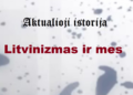 „Aktualioji istorija“: Litvinizmas ir mes