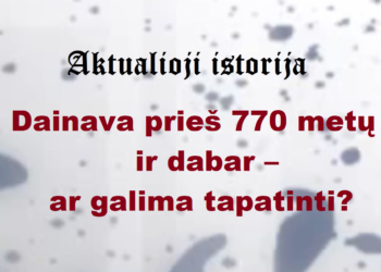 „Aktualioji istorija“: Dainava prieš 770 metų ir dabar – ar galima tapatinti?