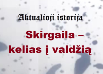 „Aktualioji istorija“: Skirgaila – kelias į valdžią