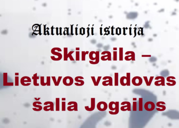 „Aktualioji istorija“: Skirgaila – Lietuvos valdovas šalia Jogailos