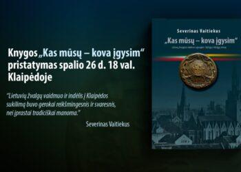 Klaipėdoje bus pristatyta knyga „Kas mūsų – kova įgysim“